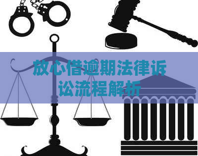 放心借逾期法律诉讼流程解析
