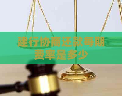 建行协商还款每期费率是多少