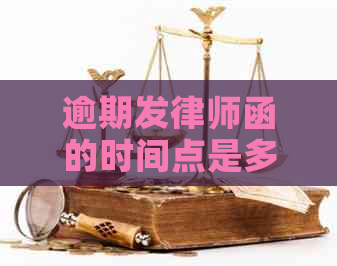 逾期发律师函的时间点是多久