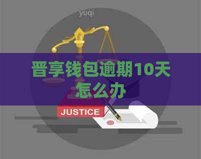 晋享钱包逾期10天怎么办