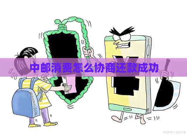中邮消费怎么协商还款成功