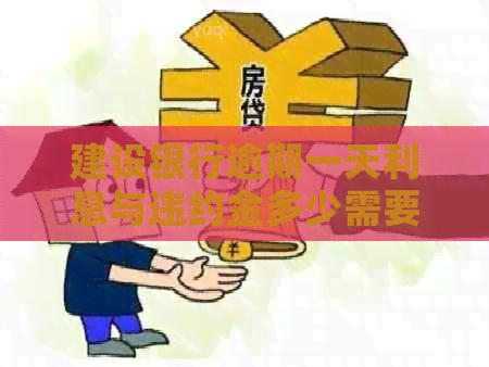 建设银行逾期一天利息与违约金多少需要了解