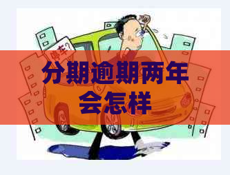 分期逾期两年会怎样
