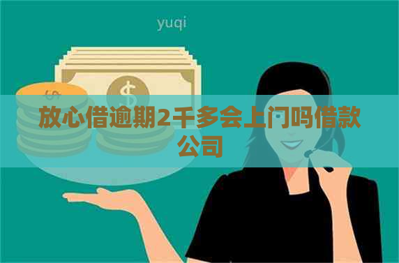 放心借逾期2千多会上门吗借款公司
