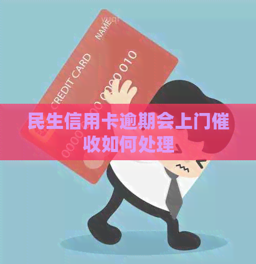 民生信用卡逾期会上门如何处理