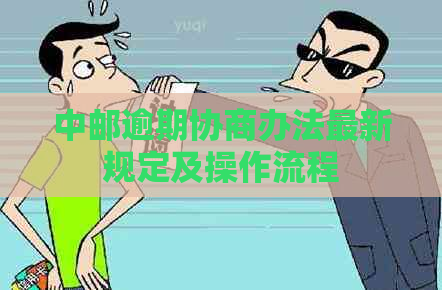 中邮逾期协商办法最新规定及操作流程