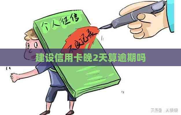 建设信用卡晚2天算逾期吗