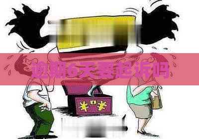 逾期6天要起诉吗