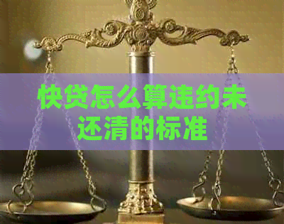快贷怎么算违约未还清的标准