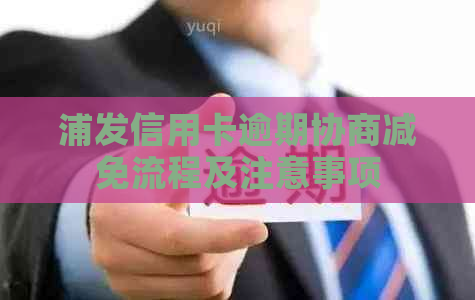 浦发信用卡逾期协商减免流程及注意事项