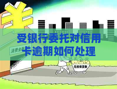 受银行委托对信用卡逾期如何处理