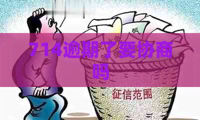 714逾期了要协商吗