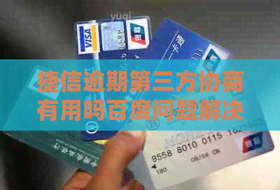 捷信逾期第三方协商有用吗百度问题解决方案