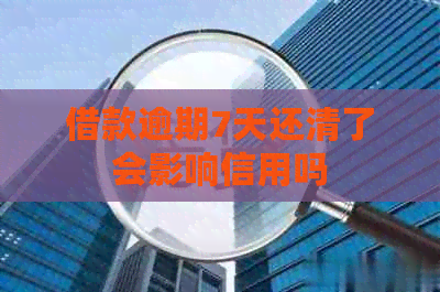 借款逾期7天还清了会影响信用吗