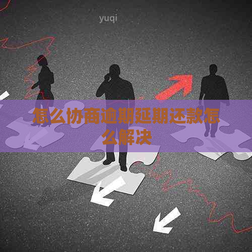 怎么协商逾期延期还款怎么解决