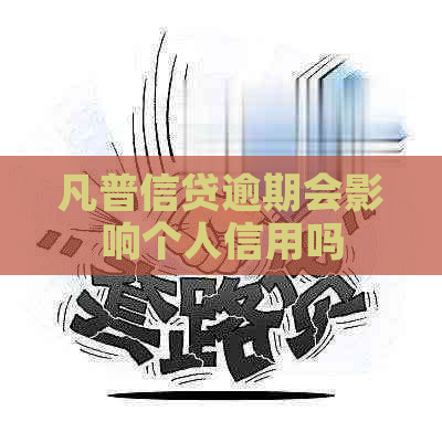 凡普信贷逾期会影响个人信用吗