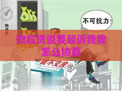 微粒贷说要起诉我我怎么协商