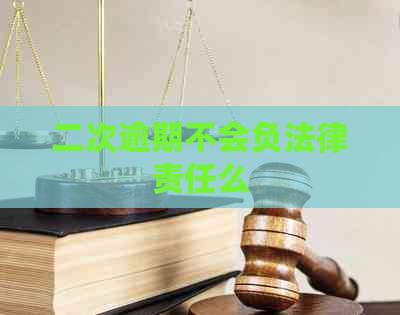 二次逾期不会负法律责任么