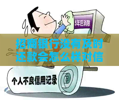 招商银行没有及时还款会怎么样对信用产生影响
