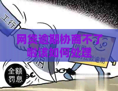 网贷逾期协商不了啦该如何处理