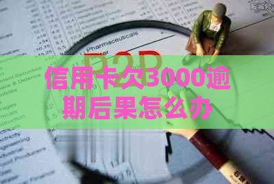 信用卡欠3000逾期后果怎么办