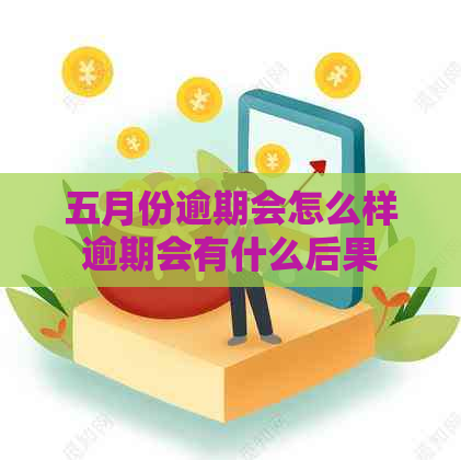 五月份逾期会怎么样逾期会有什么后果