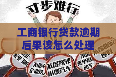工商银行贷款逾期后果该怎么处理