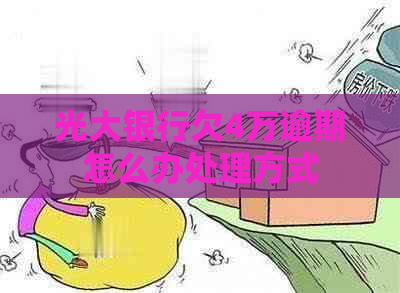 光大银行欠4万逾期怎么办处理方式