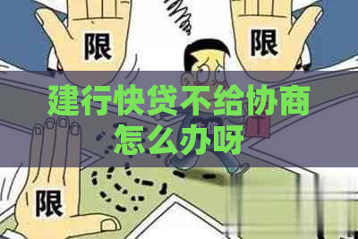 建行快贷不给协商怎么办呀
