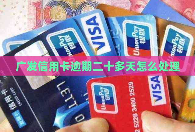 广发信用卡逾期二十多天怎么处理