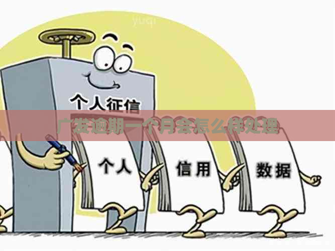 广发逾期一个月会怎么样处理