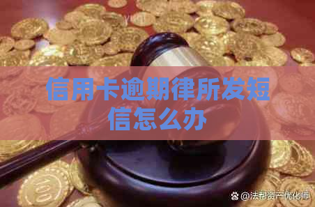 信用卡逾期律所发短信怎么办