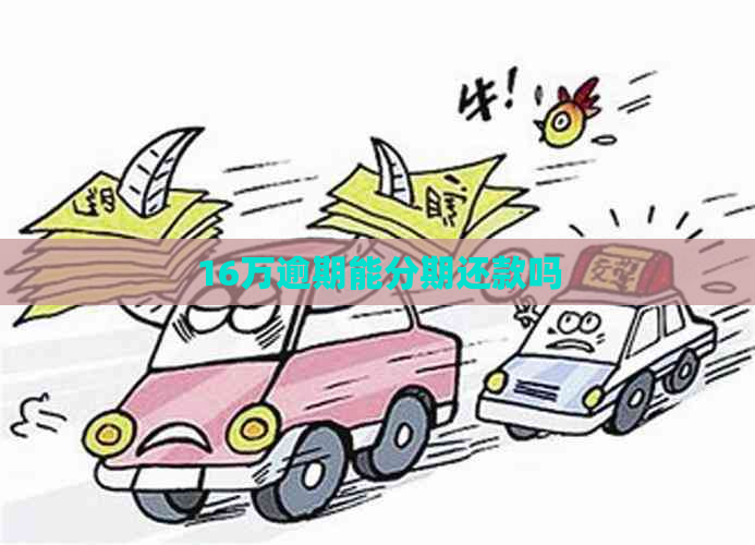 16万逾期能分期还款吗