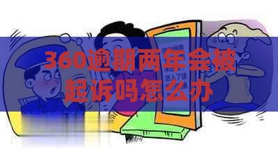 360逾期两年会被起诉吗怎么办