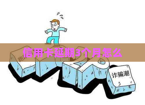 信用卡延期3个月怎么