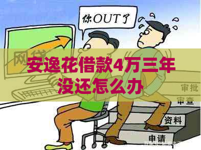 安逸花借款4万三年没还怎么办