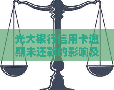 光大银行信用卡逾期未还款的影响及解决方案，了解详细情况！