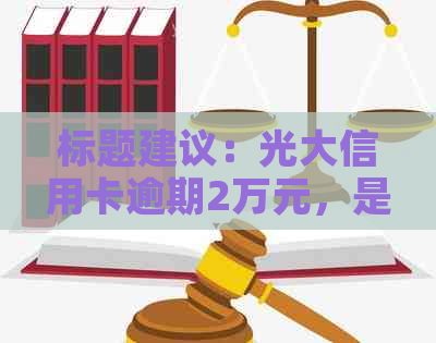标题建议：光大信用卡逾期2万元，是否可以协商长期分期还款？