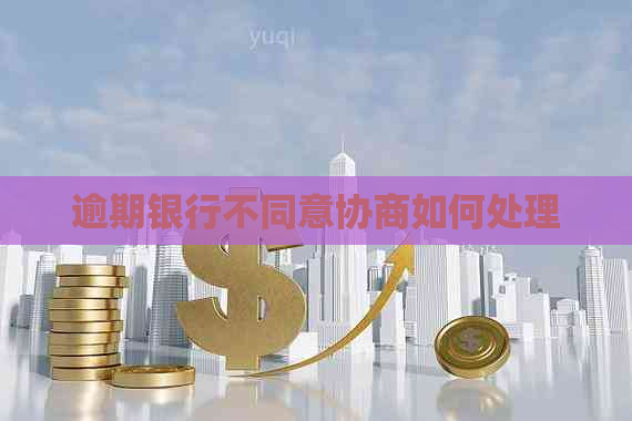 逾期银行不同意协商如何处理