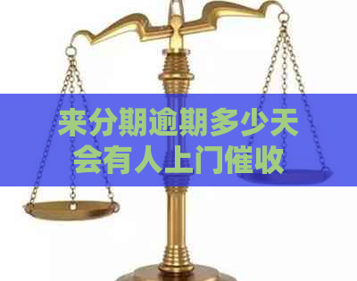 来分期逾期多少天会有人上门