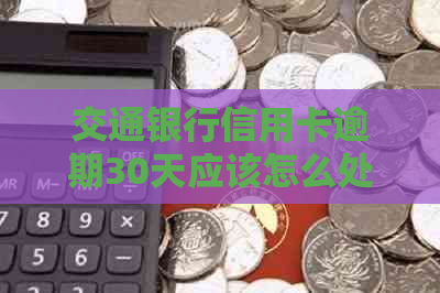 交通银行信用卡逾期30天应该怎么处理