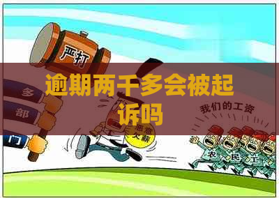 逾期两千多会被起诉吗