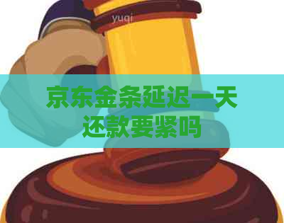 京东金条延迟一天还款要紧吗