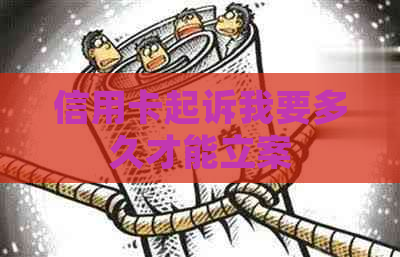 信用卡起诉我要多久才能立案