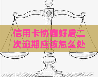 信用卡协商好后二次逾期应该怎么处理