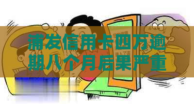 浦发信用卡四万逾期八个月后果严重吗