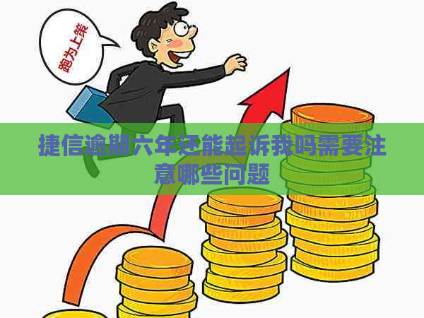 捷信逾期六年还能起诉我吗需要注意哪些问题