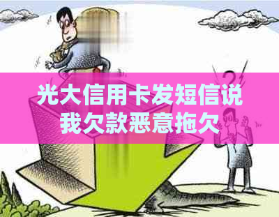 光大信用卡发短信说我欠款恶意拖欠