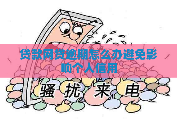 贷款网贷逾期怎么办避免影响个人信用