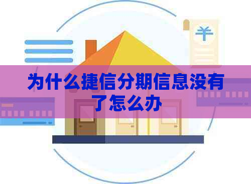 为什么捷信分期信息没有了怎么办